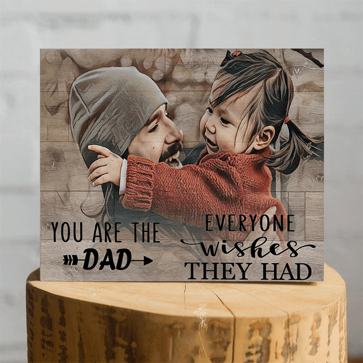 You Are The Dad Everyone Wishes They Had -Wooden Photo Frame