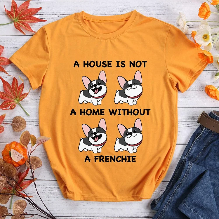 A house  is not a home without a  French bulldog  T-Shirt Tee - 010933-CB