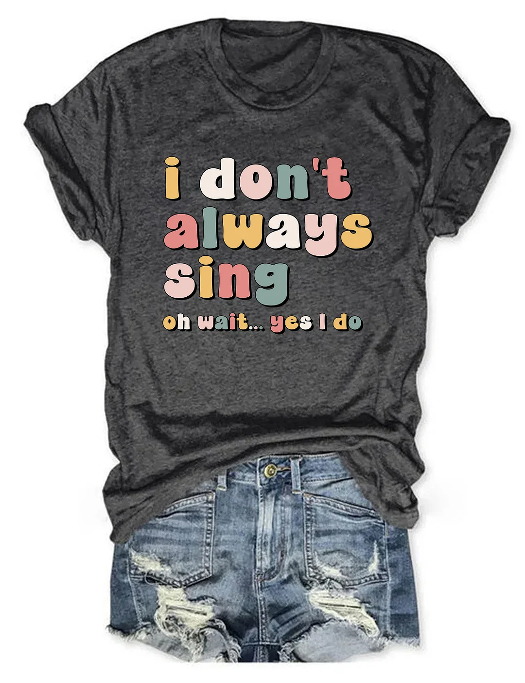 I Don't Always Sing Oh Wait Yes I Do T-shirt
