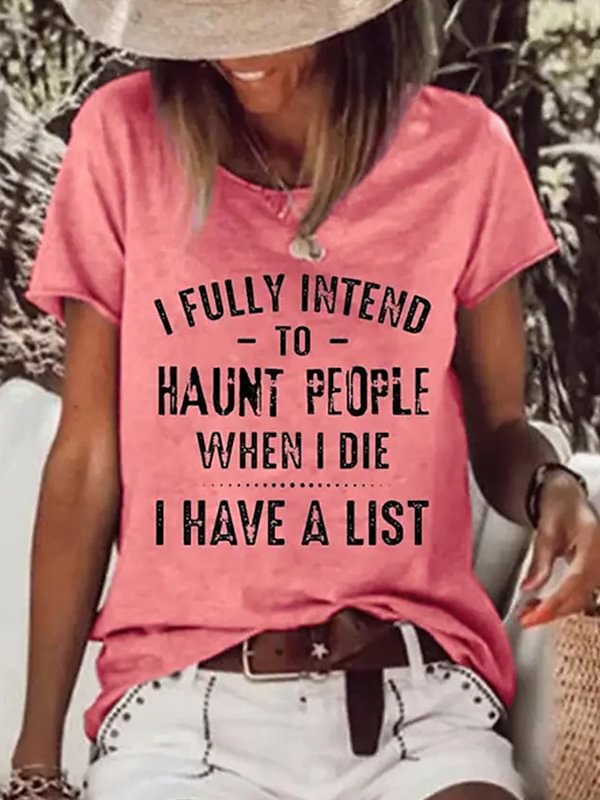 I Fully Intend To Haunt People When I Die I Have A List Printed Weekend Daily Casual T-Shirt