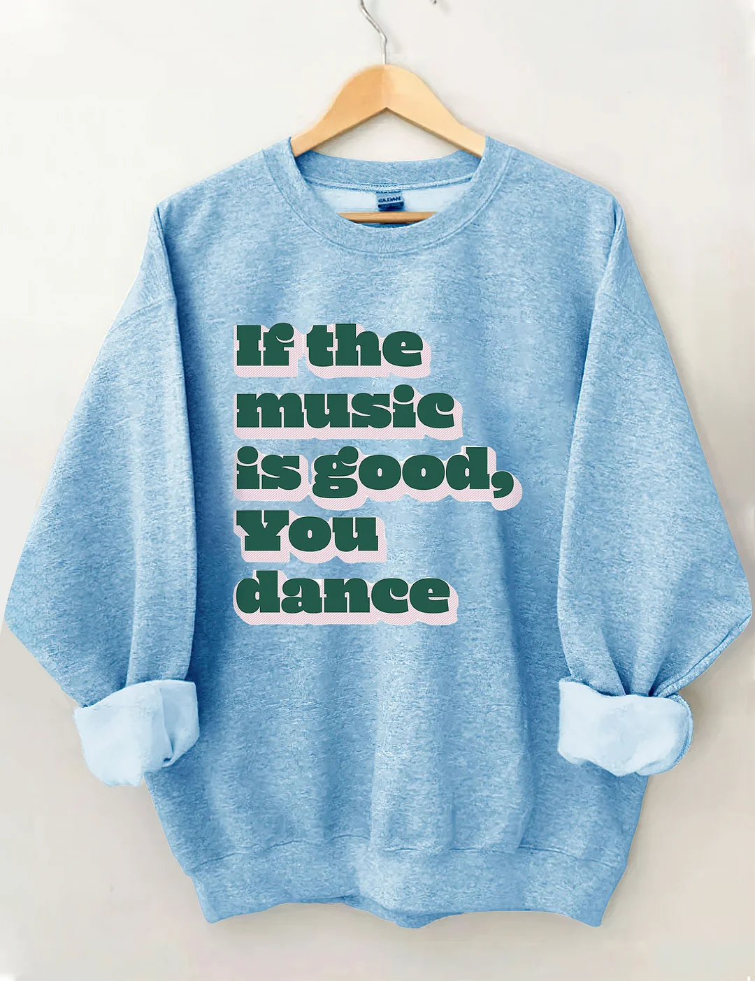 If The Music Is Good You Dance Sweatshirt