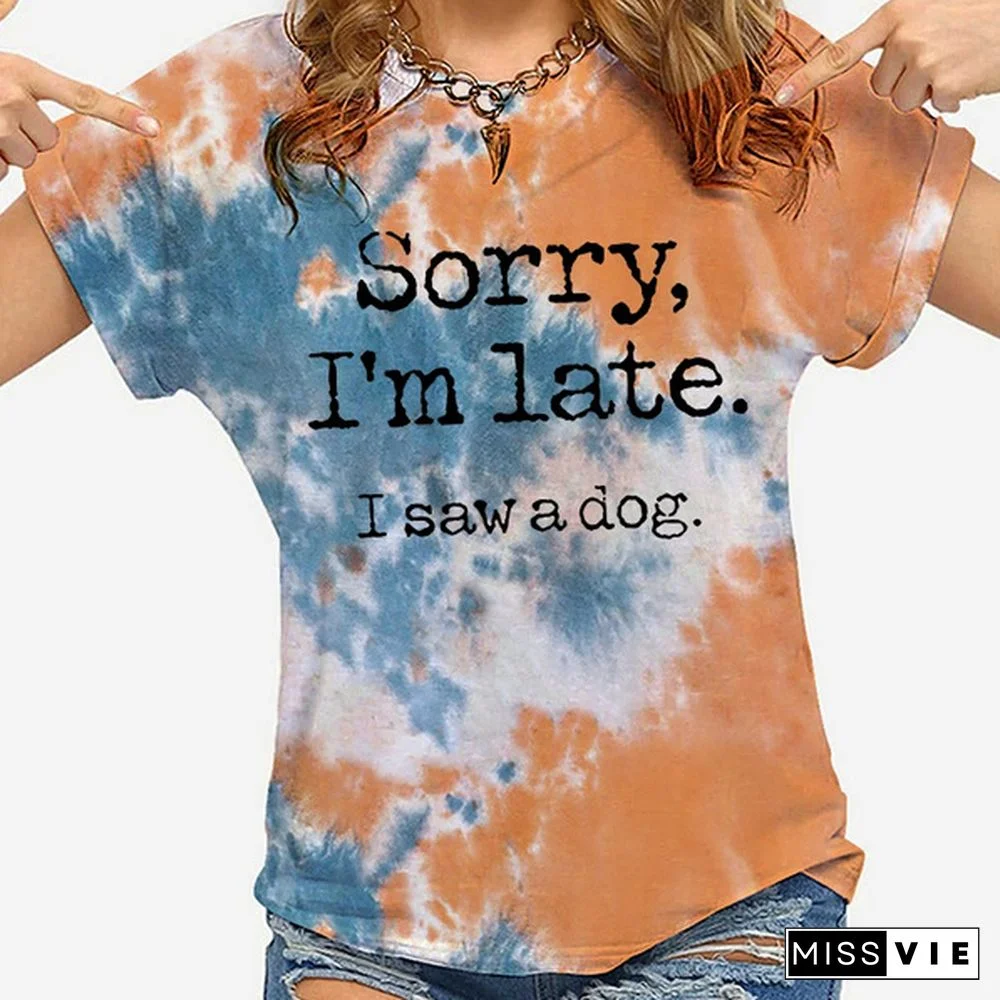 Hot Sorry I'm Late I Saw A Dog Printed T-Shirts For Women Summer Short Sleeve Tee Shirts Round Neck Casual Summer Ladies Tops