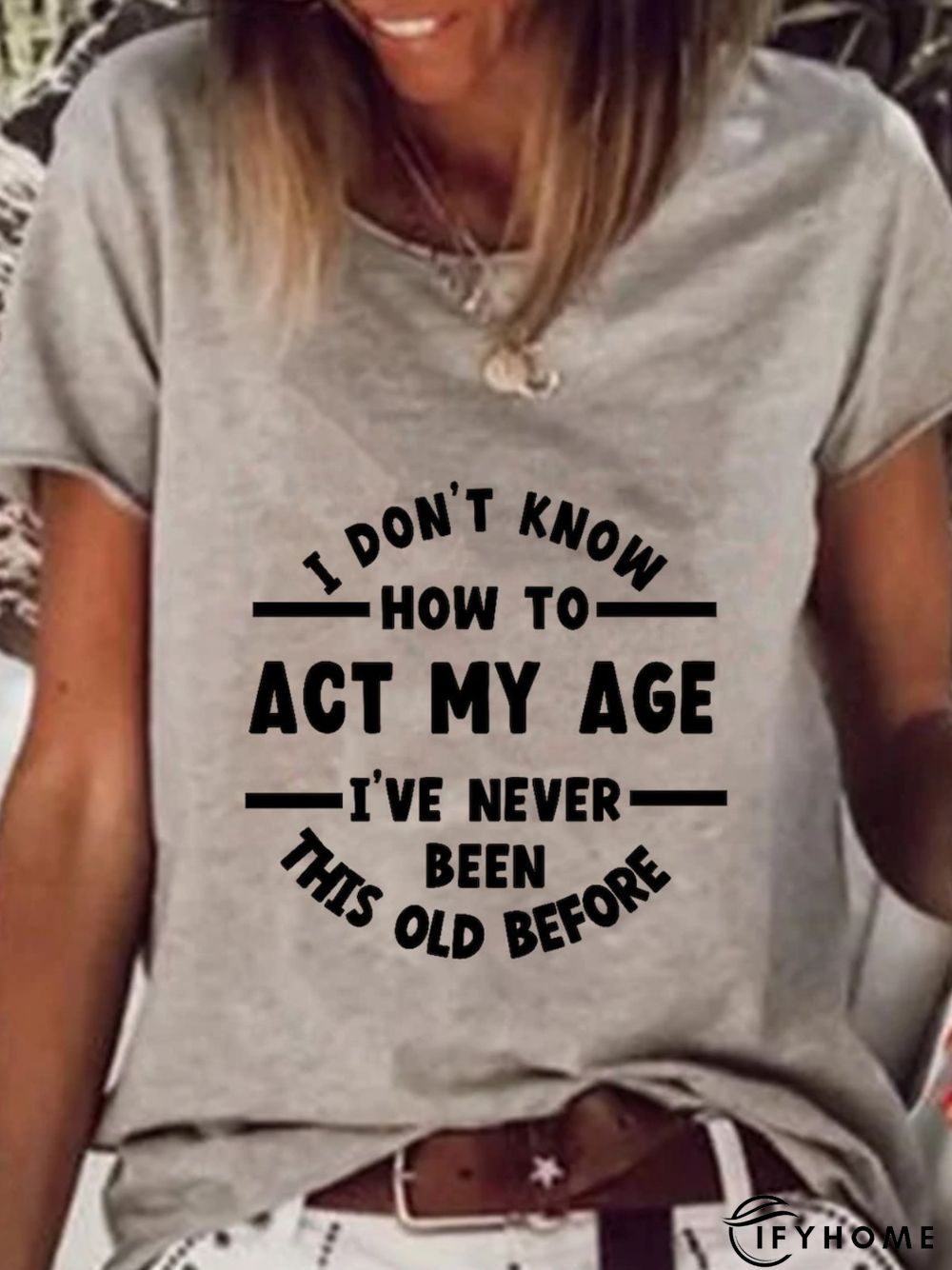 I Don't Know How To Act My Age I've Never Been This Old Before T-shirt | IFYHOME