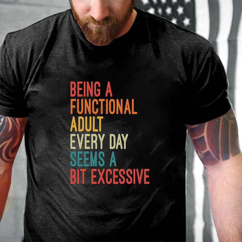 Being a Functional Adult Every Day Seems a Bit Excessive T-Shirt ctolen