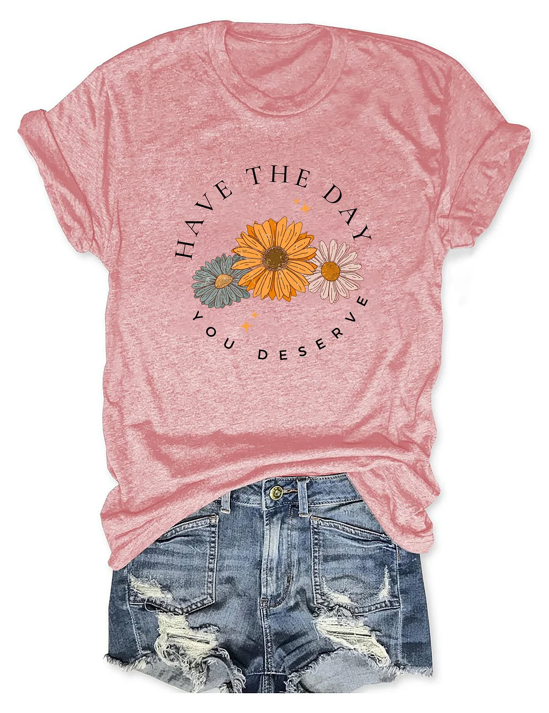 Have The Day You Deserve T-Shirt