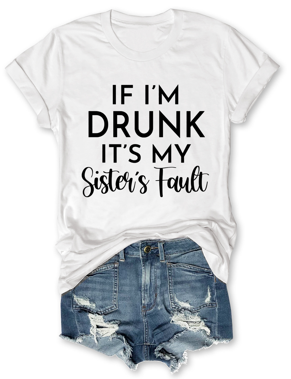 If I'm Drunk It's My Sister's Fault T-Shirt
