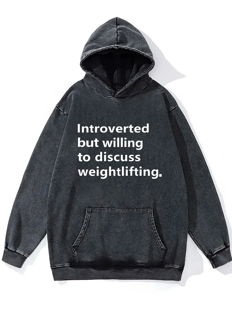 Introverted But Willing To Discuss Weightlifting Washed Gym Hoodie