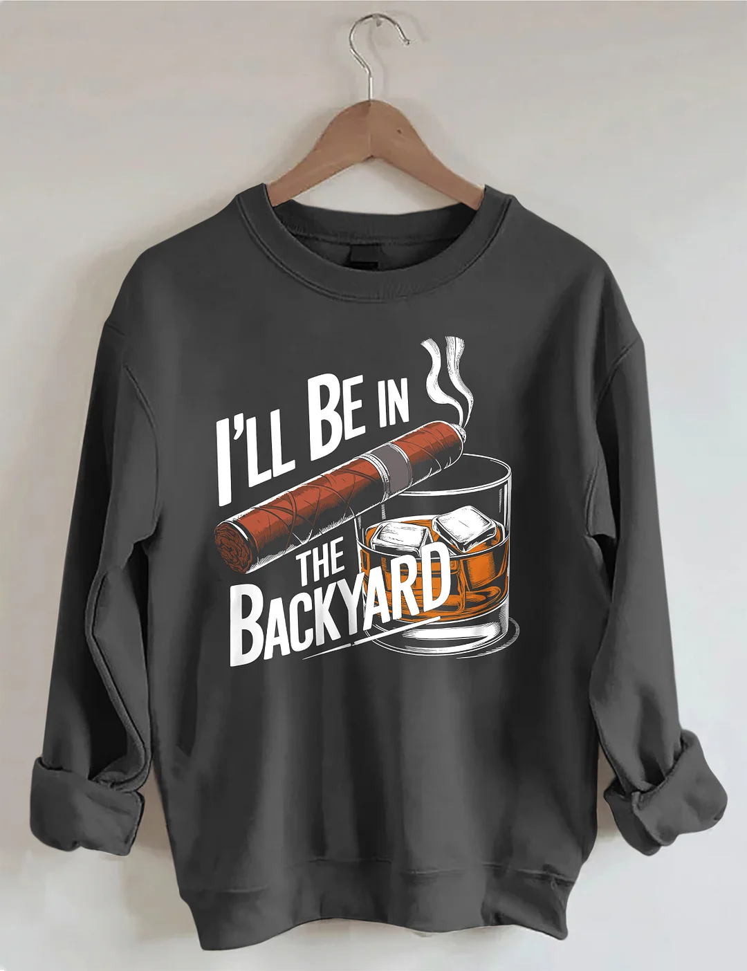I'll Be In The Backyard Cigar Whiskey Sweatshirt