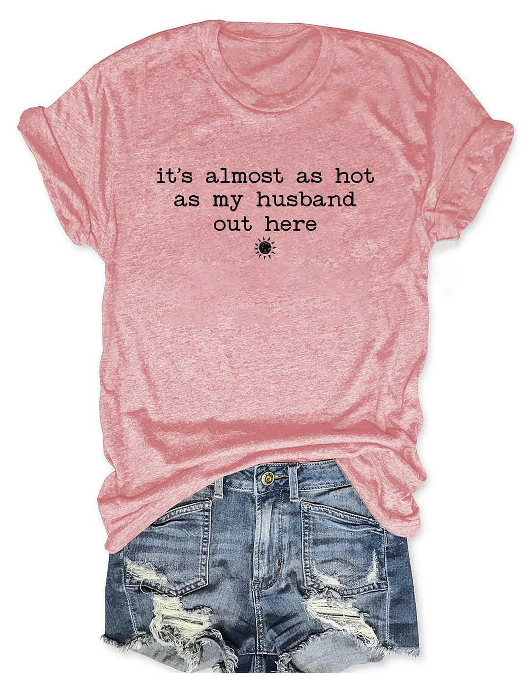 It's Almost As Hot As My Husband Out Here T-shirt