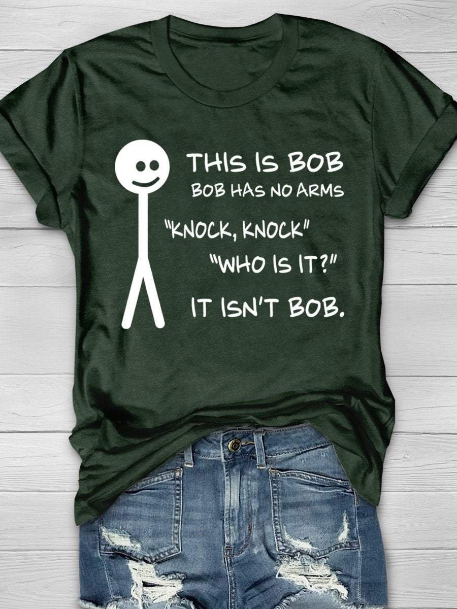 This Is Bob Bob Has No Arms Knock Knock Who Is It It Isn't Bob Funny Print Short Sleeve T-shirt