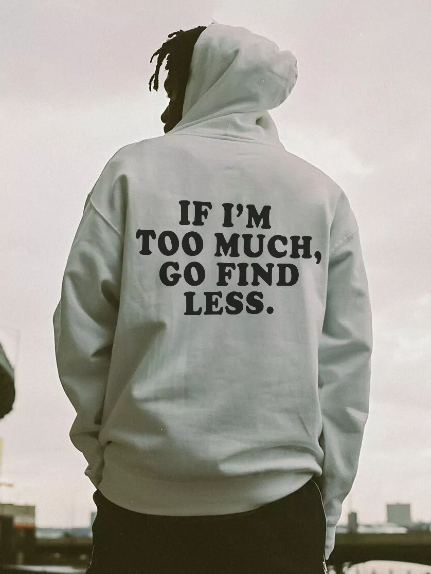 IF I’M TOO MUCH, GO FIND LESS Graphic White Print Hoodie