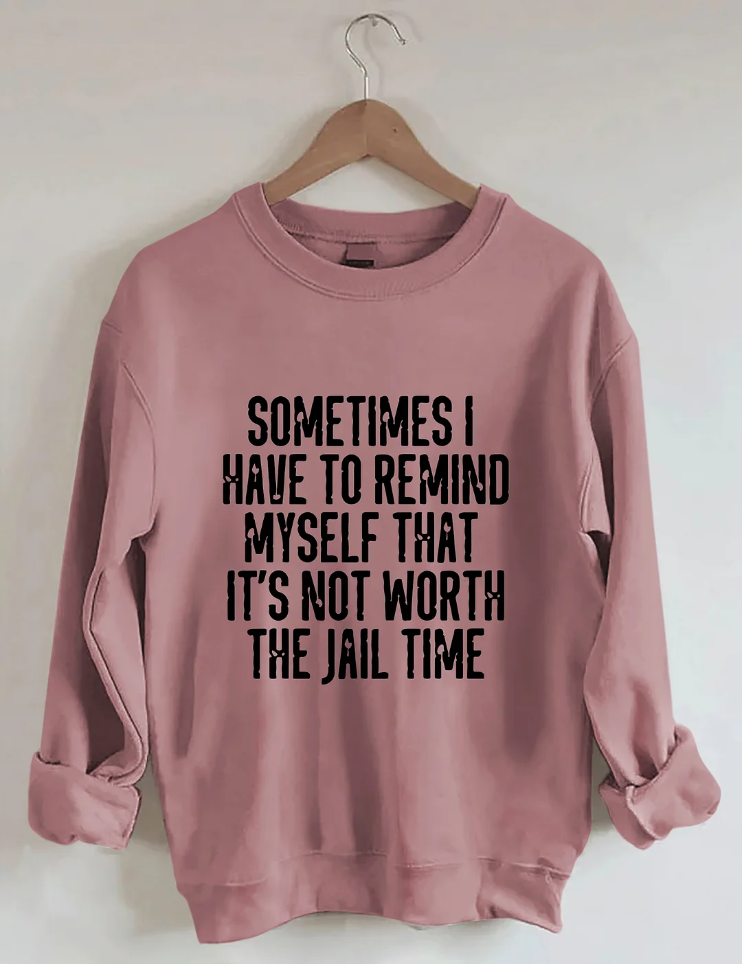 Sometimes I Have To Remind Myself That It's Not Worth The Jail Time Sweatshirt