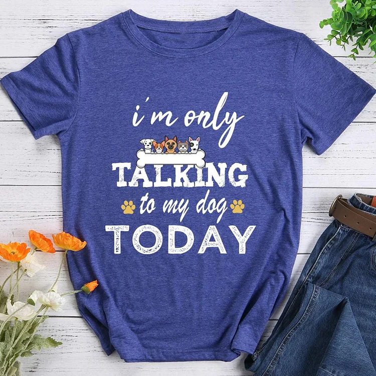 I'm Only Talking To My Dog Pet Animal Lover T-shirt Tee -08319-CB