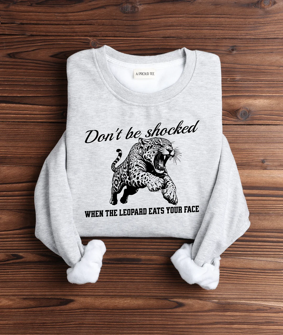 Don't Be Shocked When The Leopard Eats Your Face Sweatshirt