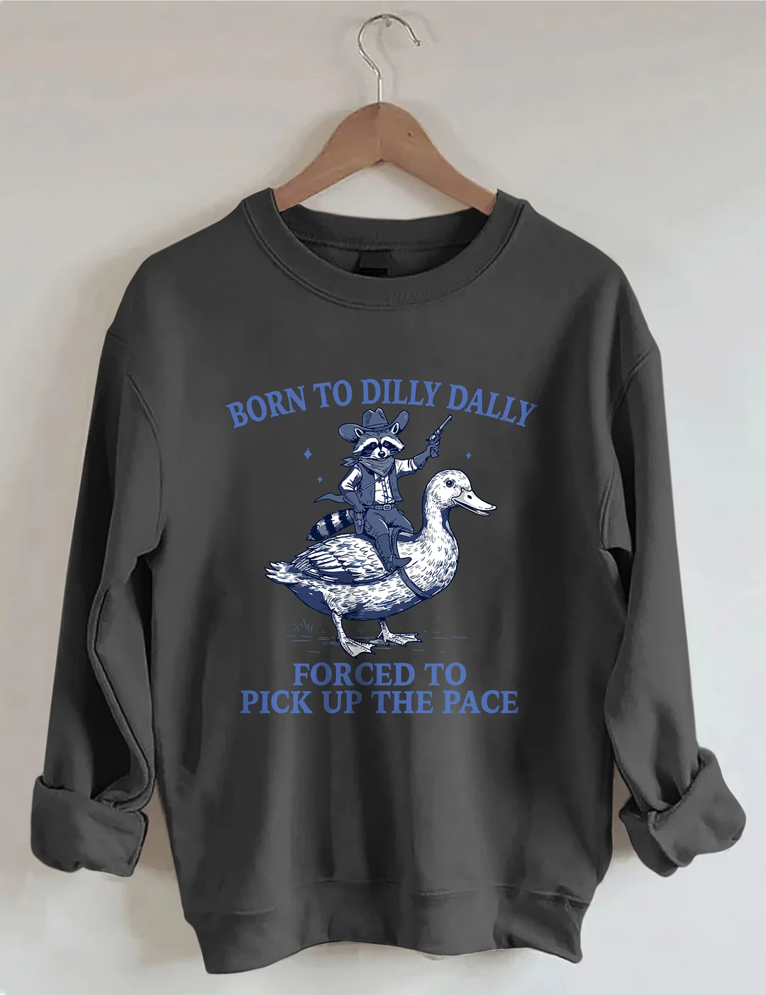 Born To Dilly Dally Forced To Pick Up The Pace Sweatshirt