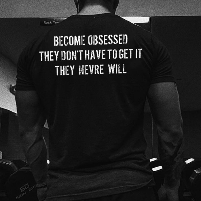 Livereid Become Obsessed They Don't Have To Get It They Never Will Printed Men's T-shirt - Livereid