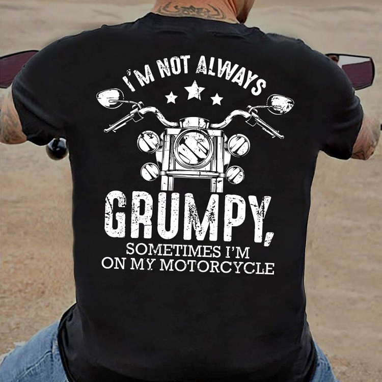 I'm Not Always Grumpy Sometimes I'm On My Motorcycle T-shirt