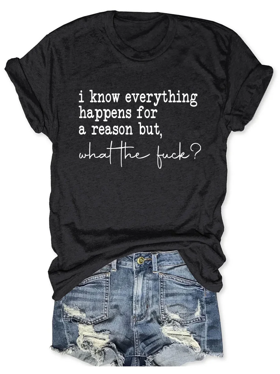 I Know Everything Happens For A Reason But What The Fuck T-shirt