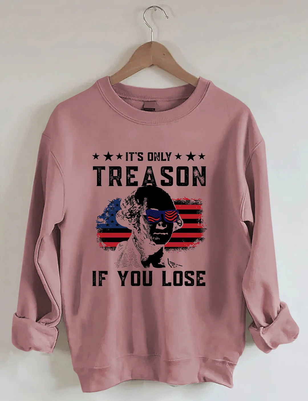 It's Only Treason If You Lose Funny 4th of July Sweatshirt