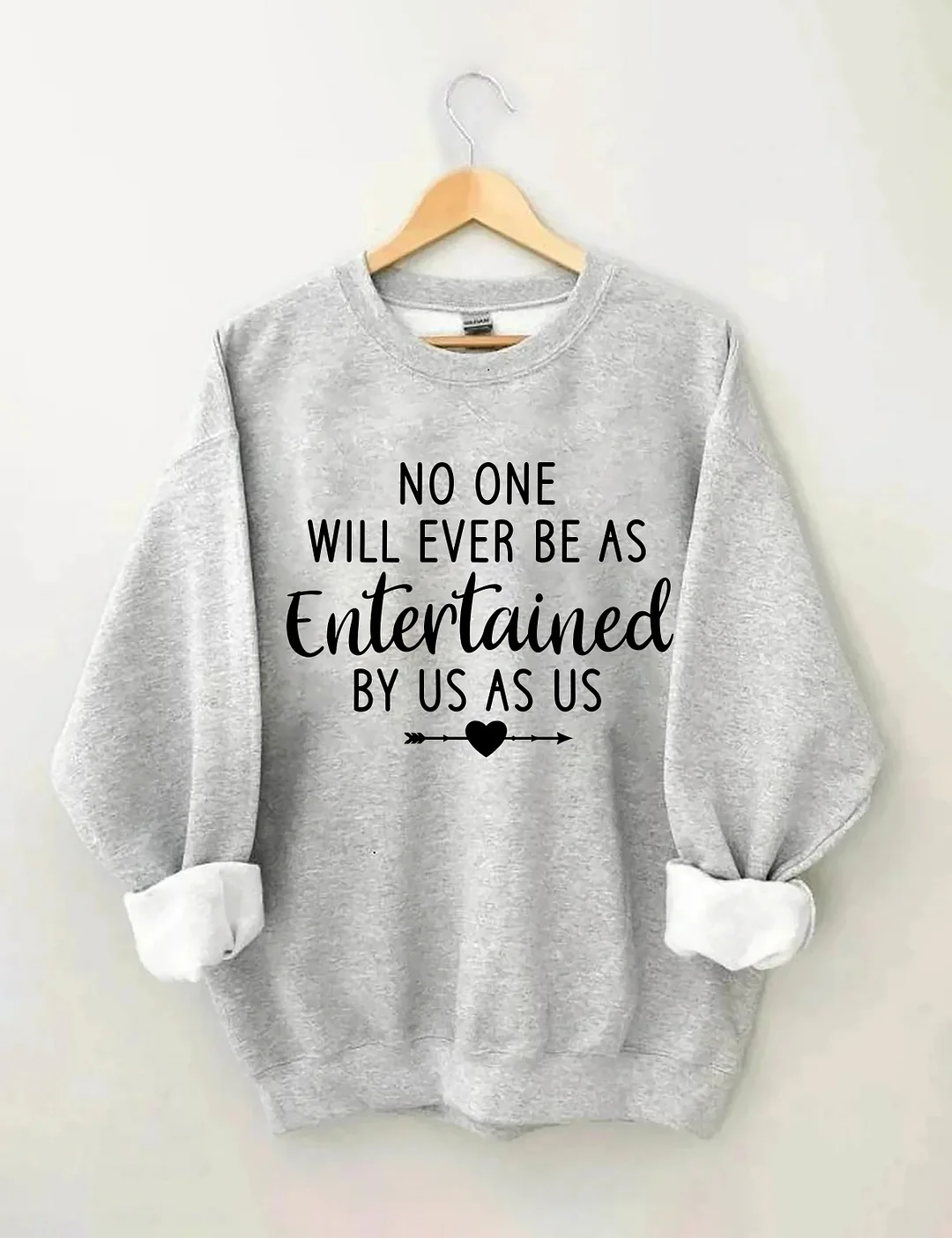 No One Will Ever Be As Entertained By Us As Us Sweatshirt