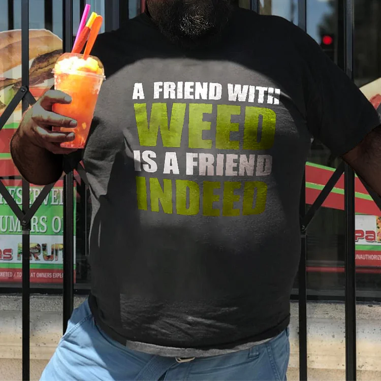 Men‘s Plus Size A Friend With Weed Is A Friend Indeed Print T-shirt