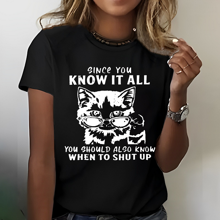 Since You Know It All You Should Also Know When to Shut Up T-shirt