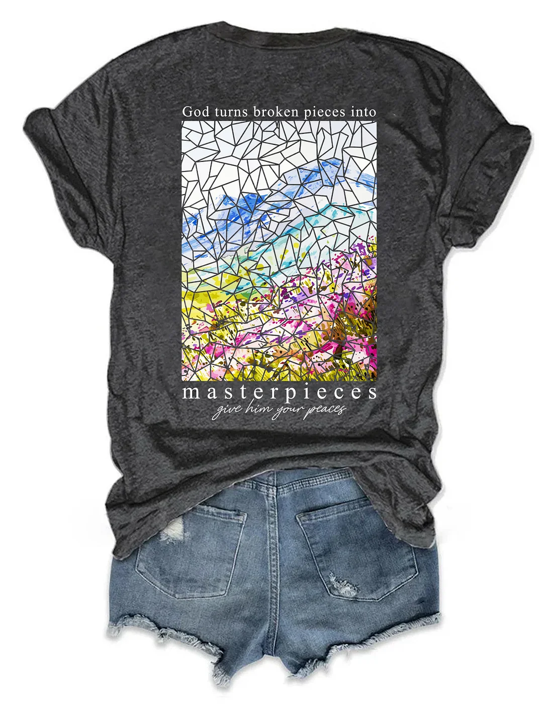 God Turns Broken Pieces Into Masterpieces Give Him Your Pieces T-shirt