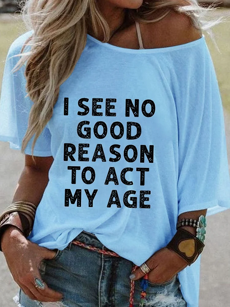 Bestdealfriday I See No Good Reason To Act My Age Short Sleeve Shift Casual Letter Woman Tee