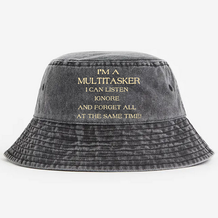 I'm A Multitasker I Can Listen Ignore And Forget All At The Same Time! Bucket Hat