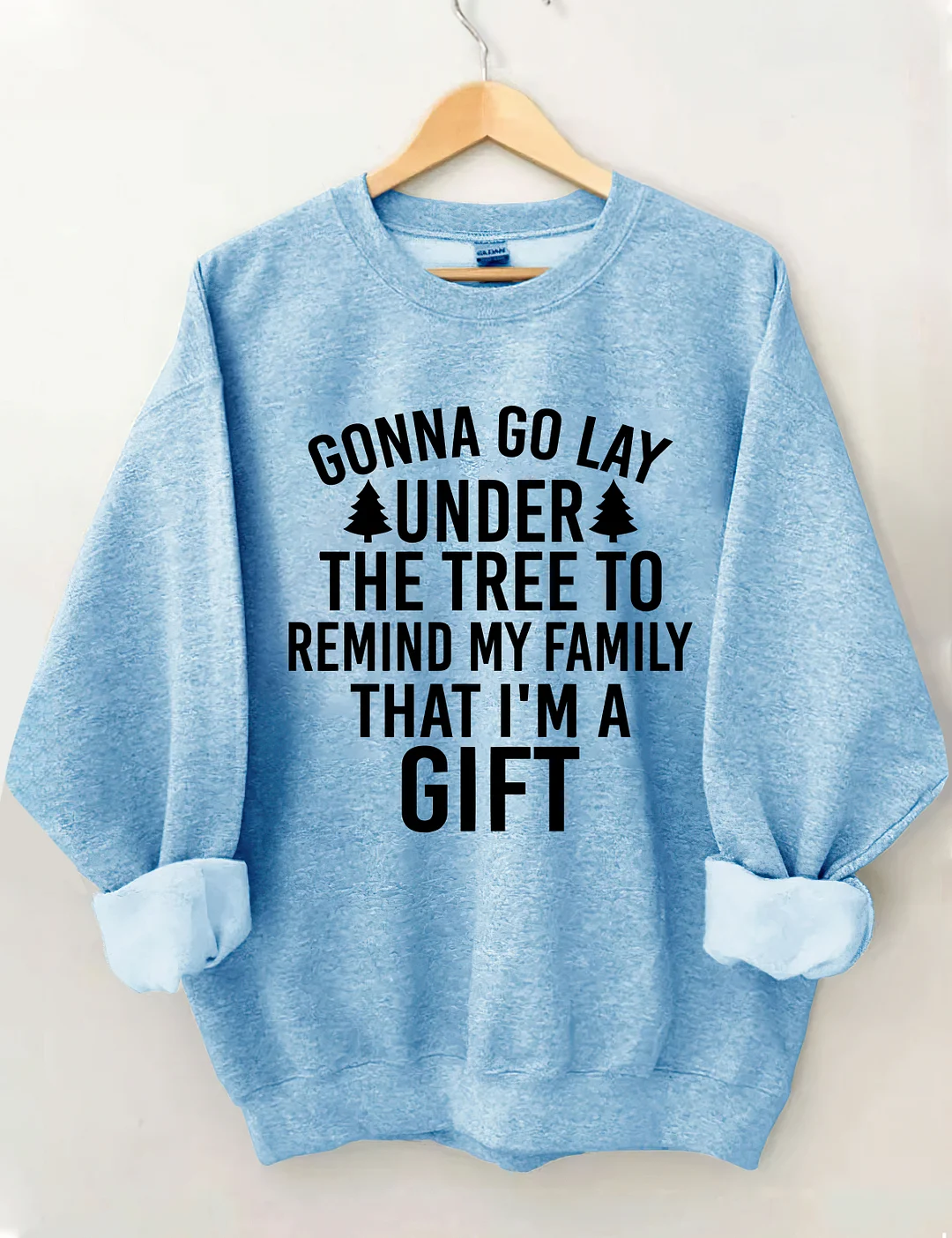 Gonna Go Lay Under The Christmas Tree To Remind My Family That I'm A Gift Sweatshirt