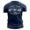 I Don't Know How To Act My Age I've Never Been This Old Before Men's Cotton Short Sleeve T-Shirt by Inlyline