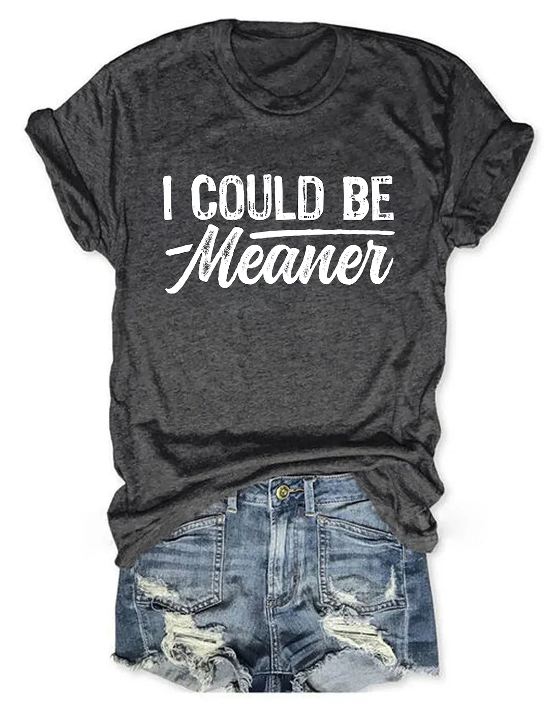 I Could Be Meaner T-shirt