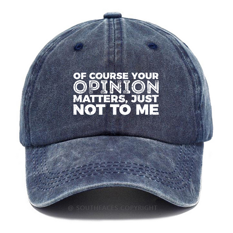 Of Course Your Opinion Matters Just Not To Me Hat