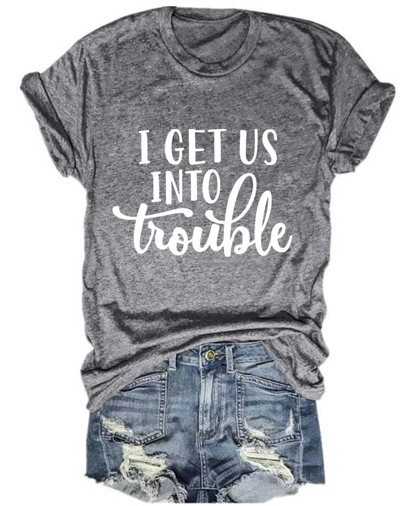 I Get Us Into Trouble T-Shirt
