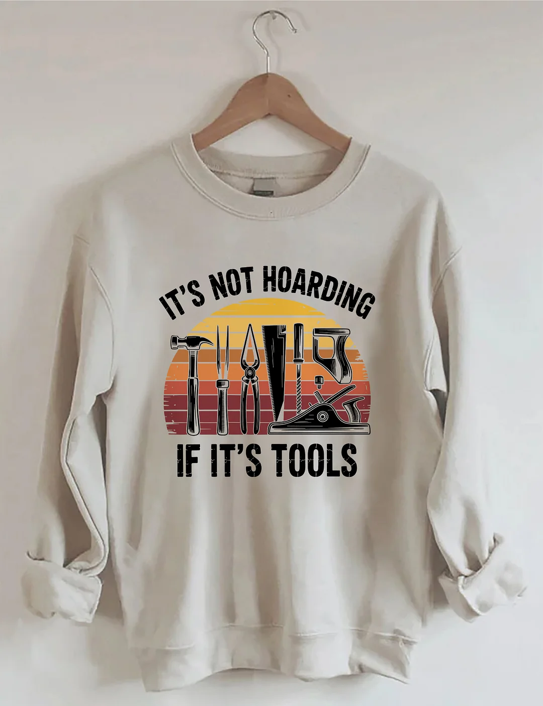 It&rsquo;s Not Hoarding If It&rsquo;s Tools Sweatshirt