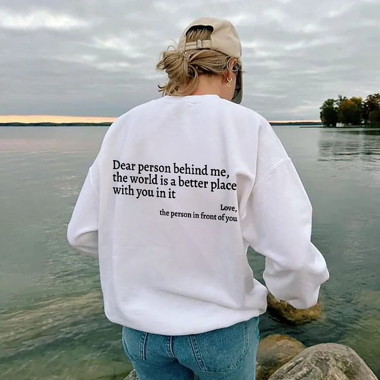 Dear Person Behind Me,The World Is A Better Place With You In It Print Sweatshirt