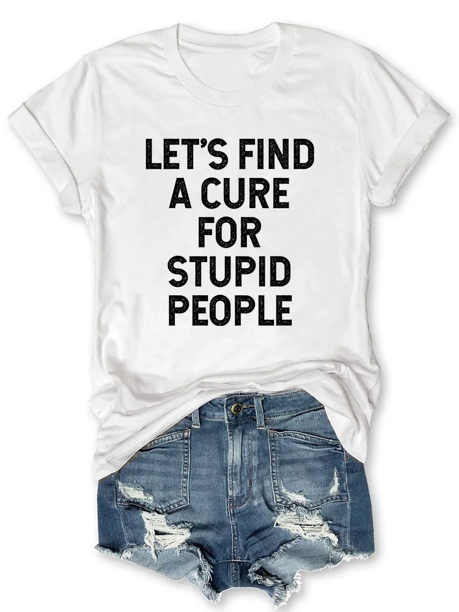 Eagerlys Let's Find A Cure For Stupid People T-shirt Eagerlys