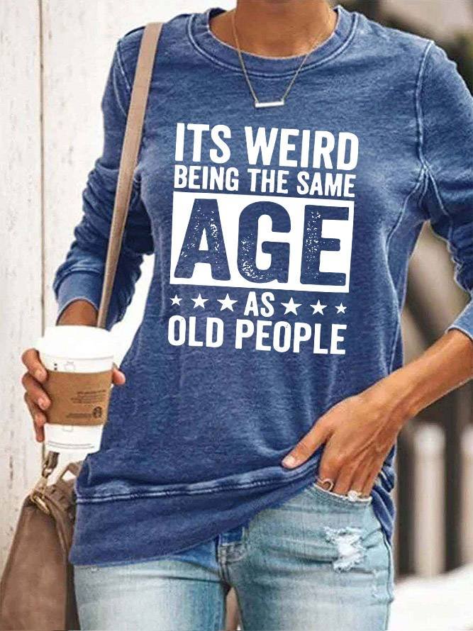 It's Weird Being The Same Age As Old People Print Sweatshirt