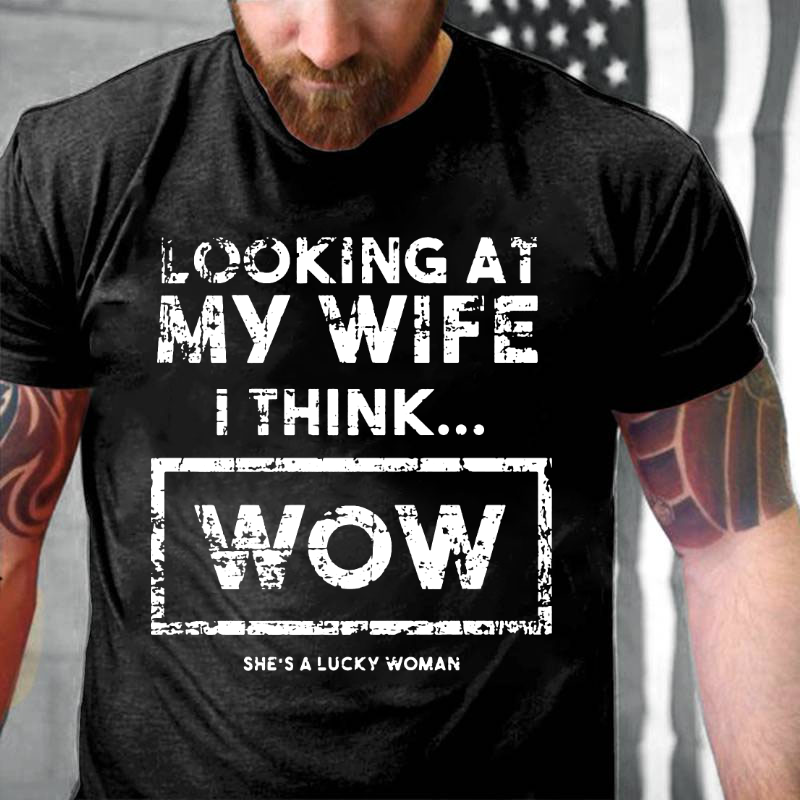 Looking At My Wife I Think Wow She's A Lucky Woman Funny T-shirt ctolen