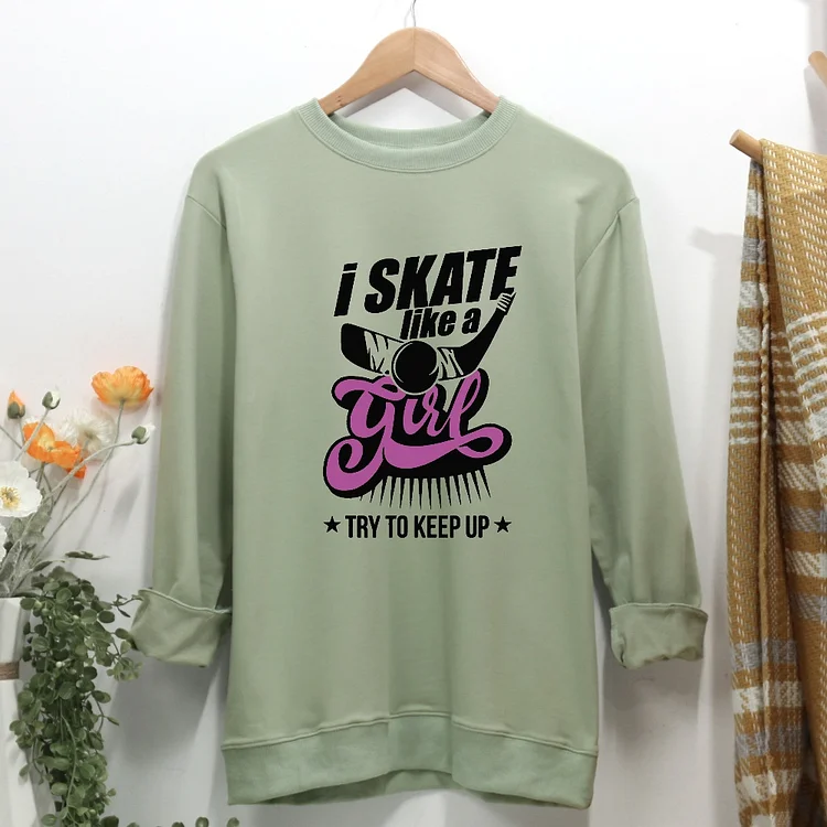 I skate like a girl , try to keep up hockey Women Casual Sweatshirt