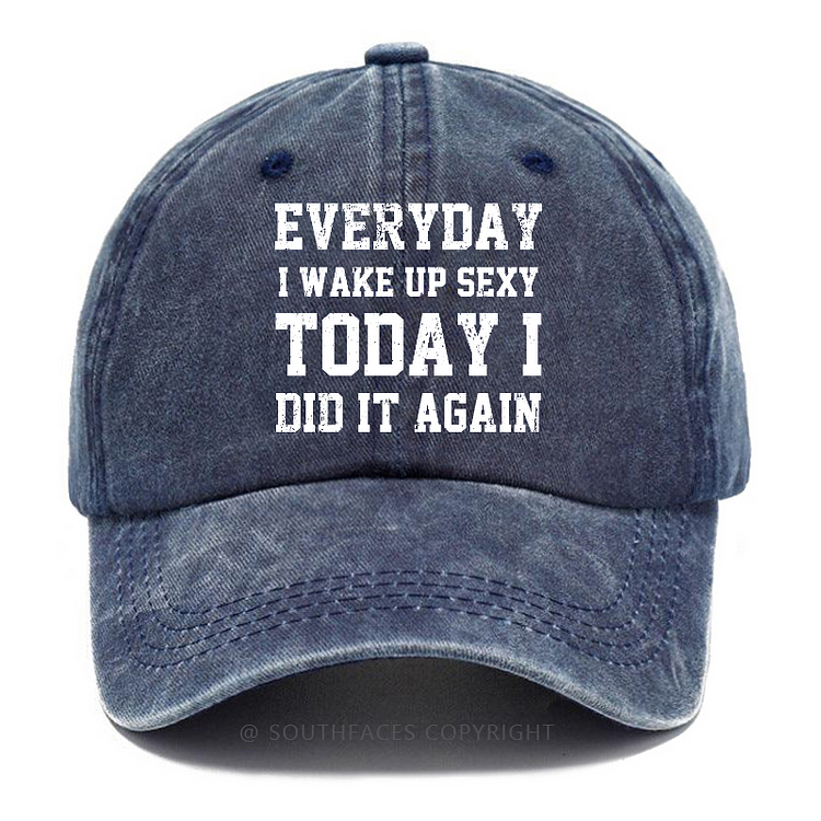 Every Day I Wake Up Sexy Today I Did It Again Hat