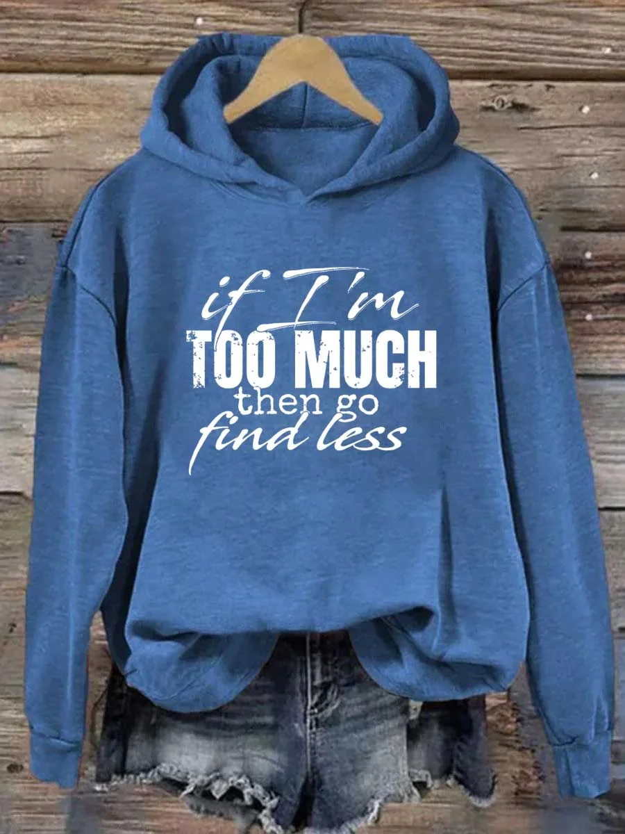 If I'm Too Much Then Go Find Less Hoodie