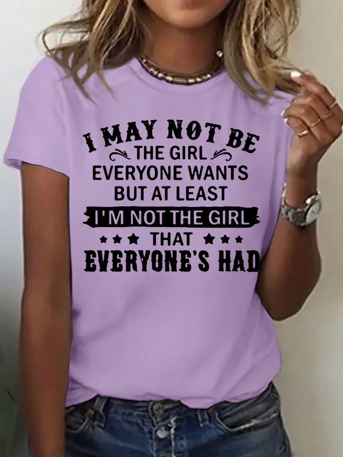 Women's I May Not Be The Girl Everyone Wants But At Least I'm Not The Girl Everyone's Had Crew Neck Letters Casual T-Shirt
