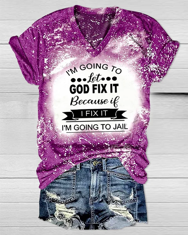 I’m Going To Let God Fix It Because If I Fix It I’m Going To Jail V-neck Shirt