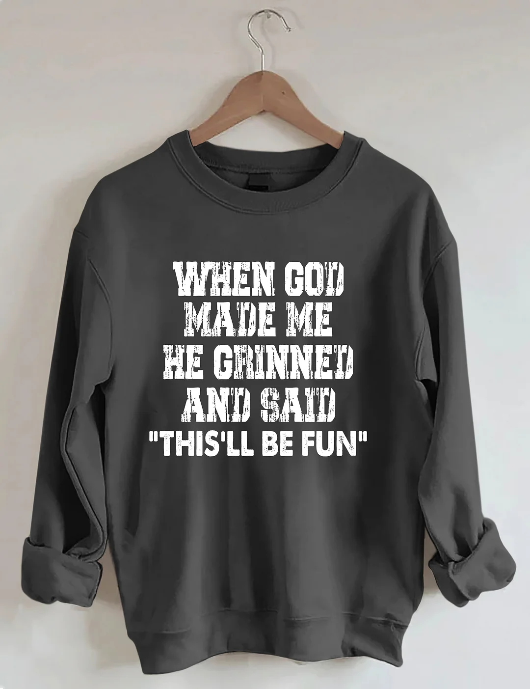 When God Made Me He Grinned And Said This'll Be Sweatshirt