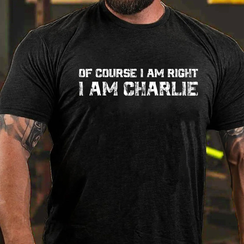 Of Course I Am Right I Am Charlie T-Shirt ctolen