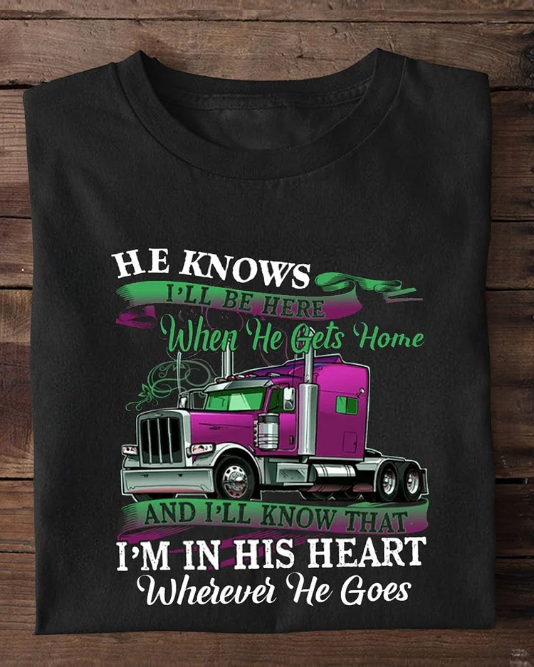 Valentine's Day Trucker T-shirt, I'll Be Here When He Gets Home Apparel Gift For Trucker Lovers, Girlfriends, Woman