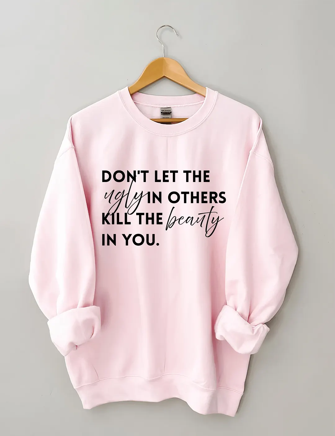 Don't Let The Ugly In Others Kill The Beauty In You Sweatshirt