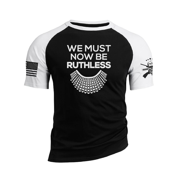 WE MUST NOW BE RUTHLESS RAGLAN GRAPHIC TEE