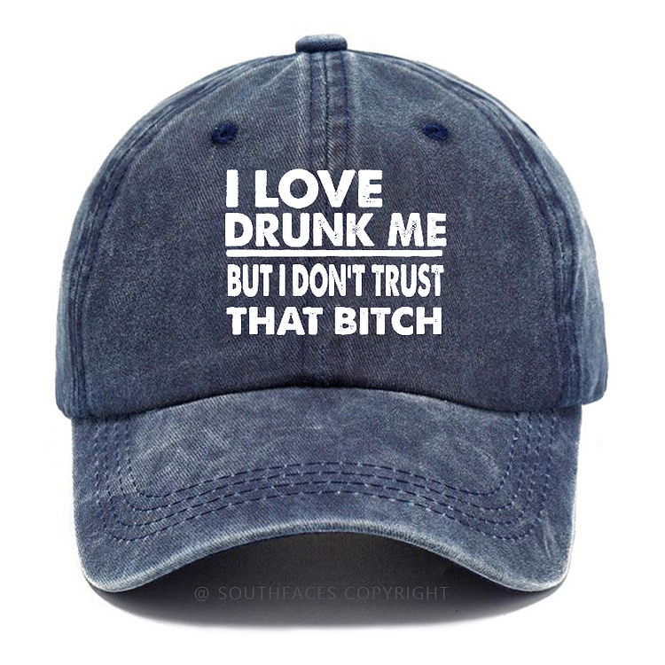 I Love Drunk Me But I Don't Trust That Bitch Funny Drunk Saying Hats
